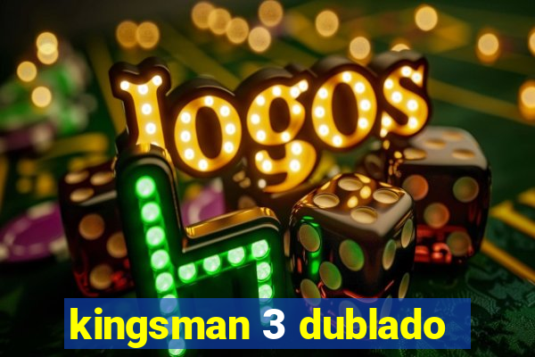 kingsman 3 dublado